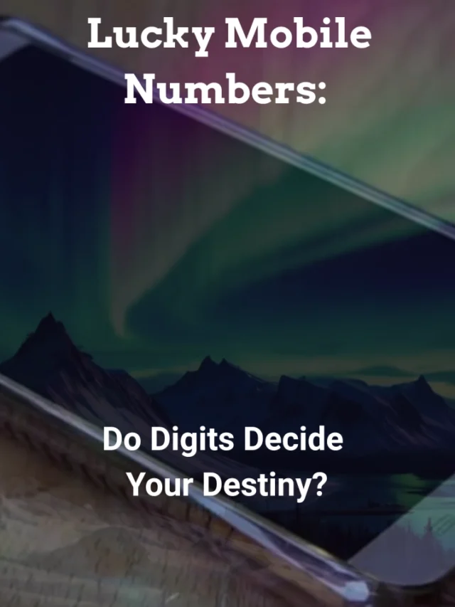 Lucky Mobile Numbers: Do Digits Decide Your Destiny?
